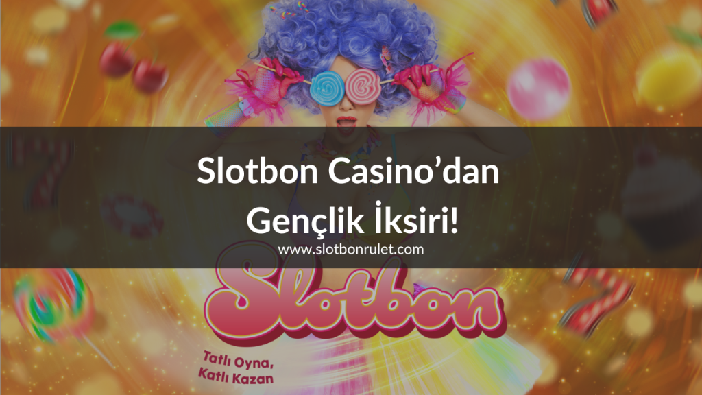 Slotbon Casino’dan Gençlik İksiri!