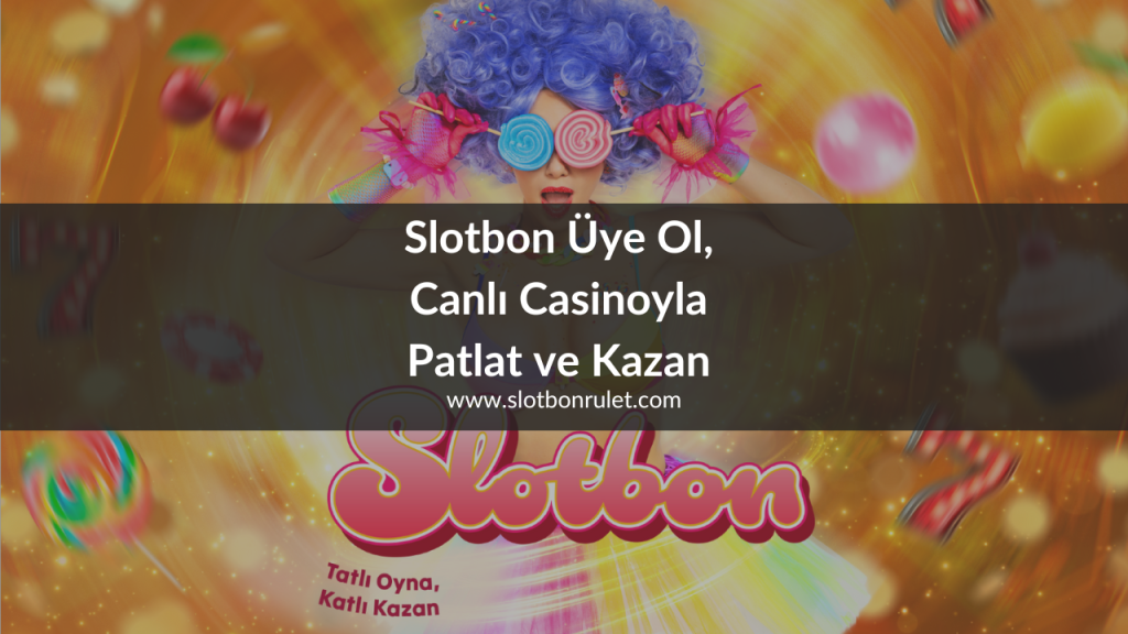 Slotbon Üye Ol, Canlı Casinoyla Patlat ve Kazan